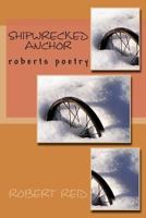 Shipwrecked Anchor: Roberts Poetry 1500872849 Book Cover