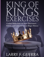 King of Kings Exercises: Guided Reflections on How Disconnect Hubris and Unheard Voices Shape History B0FTVZXVX3 Book Cover
