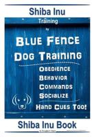 Shiba Inu Training By Blue Fence Dog Training, Obedience, Behavior, Commands, Socialize, Hand Cues Too! Shiba Inu Book 1097641783 Book Cover