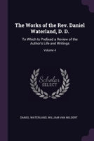 The Works of the Rev. Daniel Waterland, D. D.: To Which Is Prefixed a Review of the Author's Life and Writings; Volume 4 1022478729 Book Cover