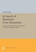 In Search of Florentine Civic Humanism: Essays on the Transition from Medieval to Modern Thought. Volume 1: Essays on the Transition from Medieval to Modern Thought. Volume 1 0691611017 Book Cover