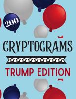 200 Cryptograms Trump Edition: Trump Tweets Cryptograms to Test Your Mind (Trump Books to Make America Great Again) 1075247357 Book Cover