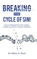 Breaking the Cycle of Sin!: Lessons Gleaned from the Judges a Wake up Call for Today's Christians. 1973697130 Book Cover