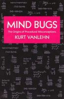 Mind Bugs: The Origins of Procedural Misconceptions (Learning, Development, and Conceptual Change) 0262220369 Book Cover