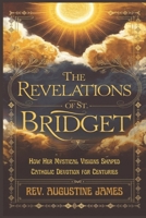 THE REVELATIONS OF ST. BRIDGET: How Her Mystical Visions Shaped Catholic Devotion for Centuries B0DXJTVN4R Book Cover