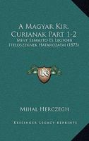 A Magyar Kir. Curianak Part 1-2: Mint Semmito Es Legfobb Iteloszeknek Hatarozatai (1873) 1168142989 Book Cover