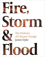 Fire, Storm  Flood: The Violence of Climate Change 1800242492 Book Cover