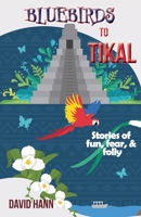 Bluebirds to Tikal: Stories of Fun, Fear & Folly 1960462016 Book Cover