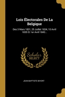 Lois �lectorales De La Belgique: Des 3 Mars 1831, 25 Juillet 1834, 10 Avril 1835 Et 1er Avril 1843... 1277938180 Book Cover