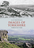 Images of Yorkshire Through Time 1445606143 Book Cover