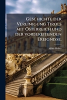 Geschichte Der Vereinigung Tirols Mit Oesterreich: Und Der Vorbereitenden Ereignisse (1864) 1271929899 Book Cover