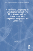 A Historical Geography of Christopher Columbus’s First Voyage and his Interactions with Indigenous Peoples of the Caribbean (Routledge Research in Historical Geography) 1032734248 Book Cover