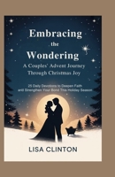 Embracing the Wonder: A Couples' Advent Journey Through Christmas Joy: 25 Daily Devotions to Deepen Faith and Strengthe B0FR39R6QZ Book Cover