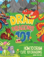 How To Draw Cute 101 Dragons For Kids: Learn to Draw Fun Dragons in two Dimensions with Simple and Easy Step-by-Step for childrens and beginners B0CTHGX8D2 Book Cover
