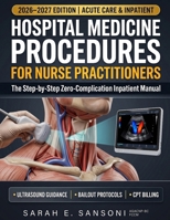 Hospital Medicine Procedures for Nurse Practitioners: The Step-by-Step Zero-Complication Inpatient Manual: Ultrasound Guidance, Complication Bailout Protocols & CPT Billing (2026–2027 Edition) B0HJN4CDBL Book Cover