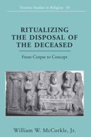 Ritualizing the Disposal of the Deceased: From Corpse to Concept 1433110105 Book Cover