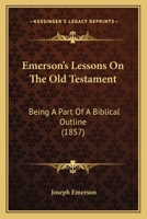 Emerson's Lessons on the Old Testament: Being a Part of a Biblical Outline ... 1104052083 Book Cover