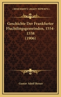 Geschichte Der Frankfurter Fluchtlingsgemeinden, 1554-1558 (1906) 1161180486 Book Cover