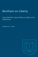 Bentham on Liberty: Jeremy Bentham's idea of liberty in relation to his utilitarianism 1487577001 Book Cover