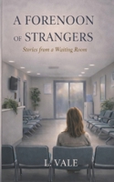 A Forenoon of Strangers: Stories from a Waiting Room B0GMN7JZ1D Book Cover