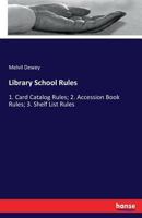 ... Library School Rules: 1. Card Catalog Rules: 2. Accession Book Rules; 3. Shelf List Rules 3337169929 Book Cover