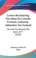 Levens-Beschrijving Van Johan En Cornelis Evertsen, Luitenant-Admiralen Van Zeeland: De Unie Van Brussel Des Jaars 1577 (1820) 1161006443 Book Cover