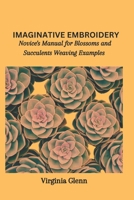Imaginative Embroidery: Novice's Manual for Blossoms and Succulents Weaving Examples B0CM6SJGGH Book Cover
