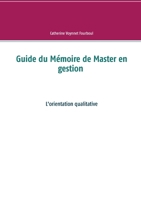 Guide du Mémoire de Master en gestion: L'orientation qualitative (French Edition) 2322163163 Book Cover