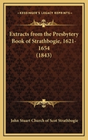 Extracts from the Presbytery Book of Strathbogie, 1621-1654 1164641840 Book Cover