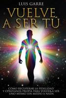 Vuelve a Ser T�: C�mo recuperar la fidelidad y confianza propia para volver a ser uno mismo sin miedo a nada. 1545178151 Book Cover