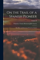 On the Trail of a Spanish Pioneer: The Diary and Itinerary of Francisco Garcés, Volume II 1015881505 Book Cover