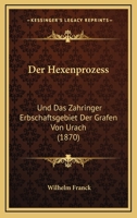 Der Hexenprozess: Und Das Zahringer Erbschaftsgebiet Der Grafen Von Urach (1870) 1160435634 Book Cover