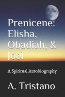 Prenicene:  Elisha, Obadiah, & Joel: A Spiritual Autobiography 1070862142 Book Cover