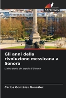 Gli anni della rivoluzione messicana a Sonora 6207297644 Book Cover