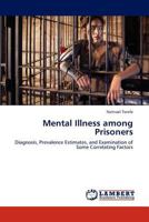 Mental Illness among Prisoners: Diagnosis, Prevalence Estimates, and Examination of Some Correlating Factors 3847303961 Book Cover