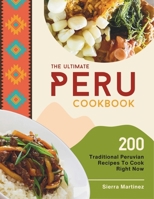 The Ultimate Peru Cookbook: 200 Traditional Peruvian Recipes To Cook Right Now B0CVGBLZDG Book Cover