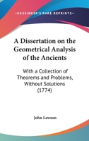 A Dissertation On The Geometrical Analysis Of The Ancients: With A Collection Of Theorems And Problems, Without Solutions 143745271X Book Cover
