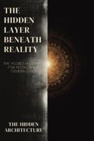 The Hidden Layer Beneath Reality: The Secret Blueprint for Seeing What Others Can't, and Moving Through Reality Without Being Seen B0G5D75B54 Book Cover