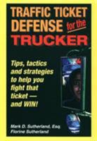 Traffic Ticket Defense for Truckers/Tips, Tactics and Strategies to Help You Fight That Ticket - And Win: Tips, Tactics and Strategies to Help You Fight That Ticket - And Win 156625048X Book Cover