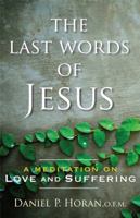 The Last Words of Jesus: A Meditation on Love and Suffering 1616364092 Book Cover
