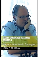 Escola Canadense de Xadrez Volume 4: Jogue como Kevin Spraggett B08LP3VQGL Book Cover