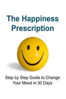 The Happiness Prescription: Step by Step Guide to Change Your Mood in 30 Days 1534606068 Book Cover