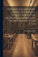 Cypriote Inscriptions Of The Di Cesnola Collection In The Metropolitan Museum Of Art, In New York City 1022610031 Book Cover