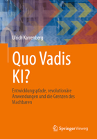 Quo Vadis KI?: Entwicklungspfade, revolutionäre Anwendungen und die Grenzen des Machbaren (German Edition) 3662731142 Book Cover