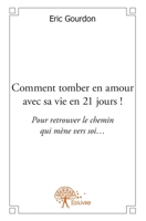 Comment tomber en amour avec sa vie en 21 jours !: Pour retrouver le chemin qui mène vers soi... (French Edition) 2332576010 Book Cover