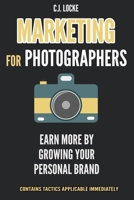 Marketing for Photographers: Earn more by growing your Personal Brand B083XRY9FX Book Cover