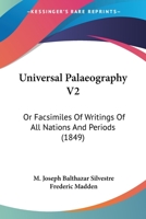 Universal Palaeography V2: Or Facsimiles Of Writings Of All Nations And Periods 1165163373 Book Cover