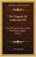 The Tragedy of Andersonville: Trial of Captain Henry Wirz, the Prison Keeper 1164450778 Book Cover