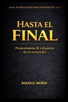 HASTA EL FINAL: PERSEVERANCIA, FE Y EL PRECIO DE NO RETROCEDER (Spanish Edition) B0GGZ63F23 Book Cover