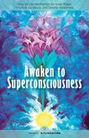 Awaken to Superconsciousness: Meditation for Inner Peace, Intuitive Guidance and Greater Awareness 1565891368 Book Cover